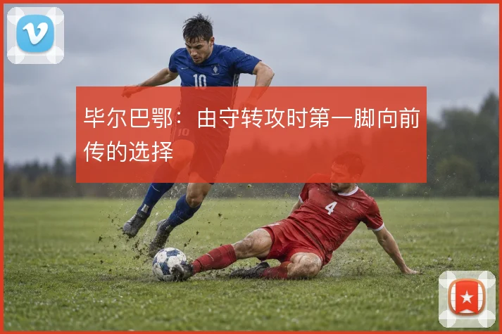 毕尔巴鄂：由守转攻时第一脚向前传的选择
