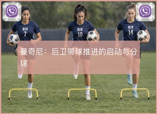 曼奇尼：后卫带球推进的启动与分球