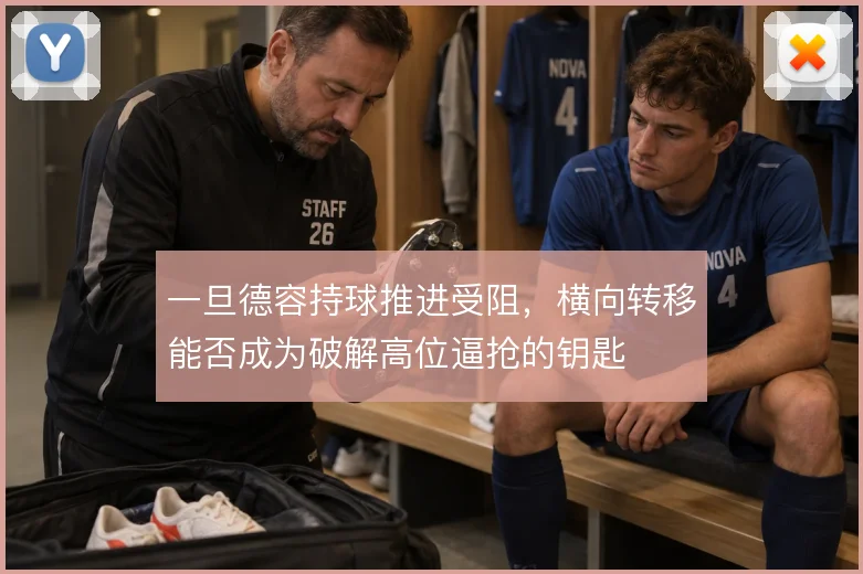 一旦德容持球推进受阻，横向转移能否成为破解高位逼抢的钥匙
