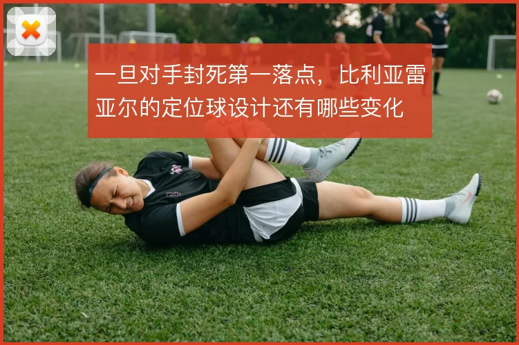 一旦对手封死第一落点,比利亚雷亚尔的定位球设计还有哪些变化